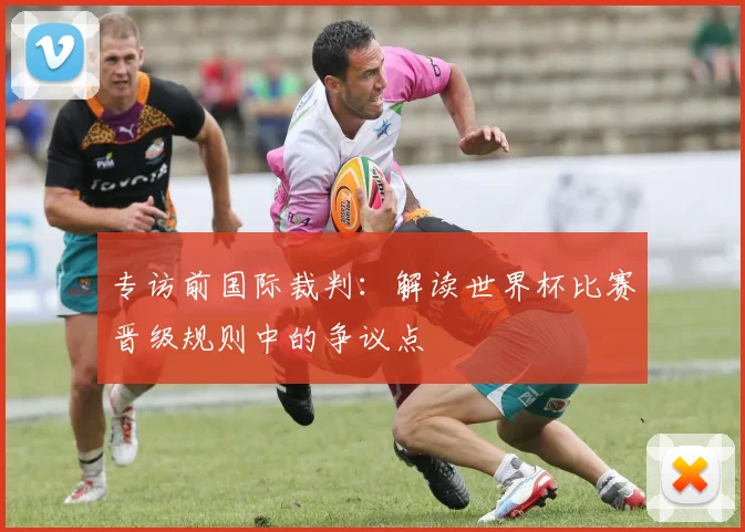 专访前国际裁判:解读世界杯比赛晋级规则中的争议点