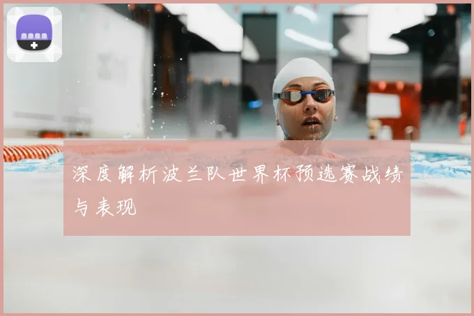 深度解析波兰队世界杯预选赛战绩与表现